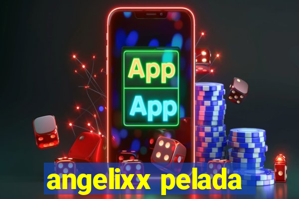 angelixx pelada